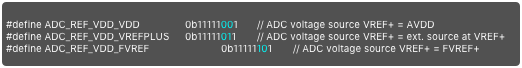 
#define ADC_REF_VDD_VDD		0b11111001 	// ADC voltage source VREF+ = AVDD#define ADC_REF_VDD_VREFPLUS 	0b11111011 	// ADC voltage source VREF+ = ext. source at VREF+#define ADC_REF_VDD_FVREF		0b11111101 	// ADC voltage source VREF+ = FVREF+