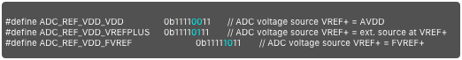 
#define ADC_REF_VDD_VDD		0b11110011 	// ADC voltage source VREF+ = AVDD#define ADC_REF_VDD_VREFPLUS 	0b11110111 	// ADC voltage source VREF+ = ext. source at VREF+#define ADC_REF_VDD_FVREF		0b11111011 	// ADC voltage source VREF+ = FVREF+