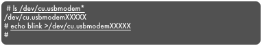 # ls /dev/cu.usbmodem*
/dev/cu.usbmodemXXXXX
# echo blink >/dev/cu.usbmodemXXXXX
#
