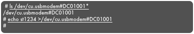 # ls /dev/cu.usbmodem#DC01001*
/dev/cu.usbmodem#DC01001
# echo st1234 >/dev/cu.usbmodem#DC01001
#