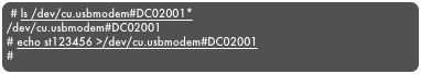 # ls /dev/cu.usbmodem#DC02001*
/dev/cu.usbmodem#DC02001
# echo st123456 >/dev/cu.usbmodem#DC02001
#
